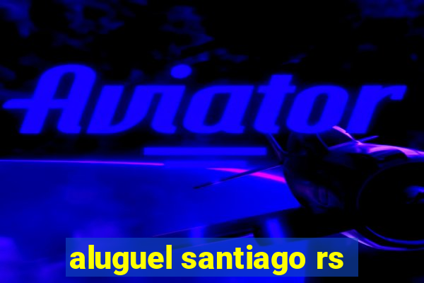 aluguel santiago rs